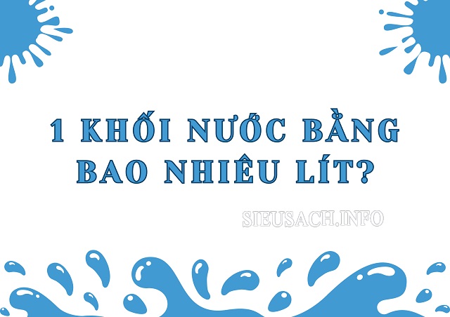 Giải đáp 1 khối nước là bao nhiêu lít