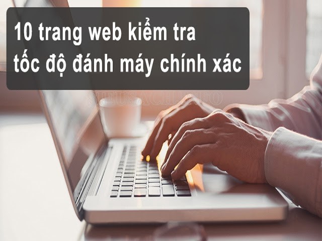 Các trang web hỗ trợ kiểm tra tốc độ đánh máy