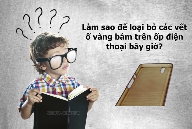 Loại bỏ các vết ố vàng trên ốp điện thoại thật đơn giản và nhanh chóng