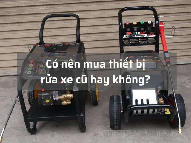 Mua máy vệ sinh rửa xe ô tô cũ giá rẻ có nên hay không?