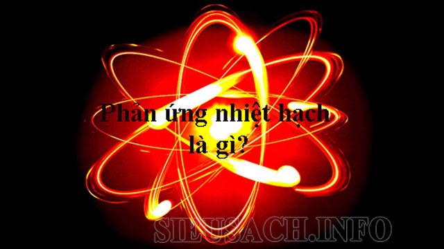 Phản ứng nhiệt hạch là gì?