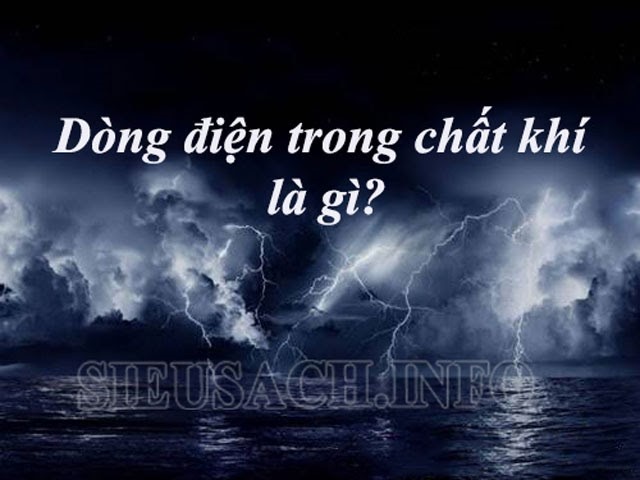 Tìm hiểu về dòng điện có trong chất khí