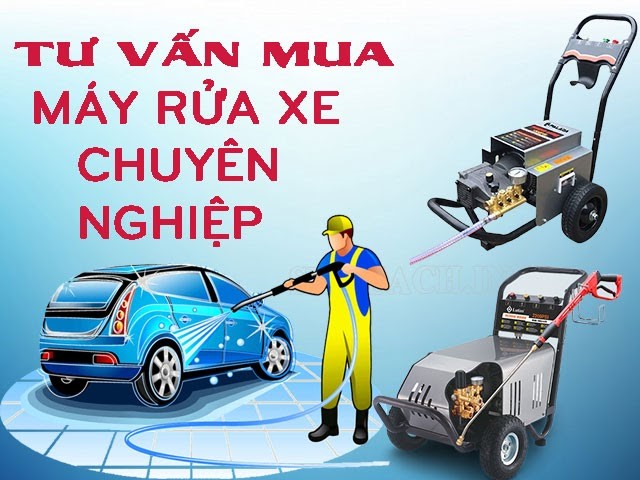 Tư vấn chọn mua máy xịt rửa xe chuyên nghiệp