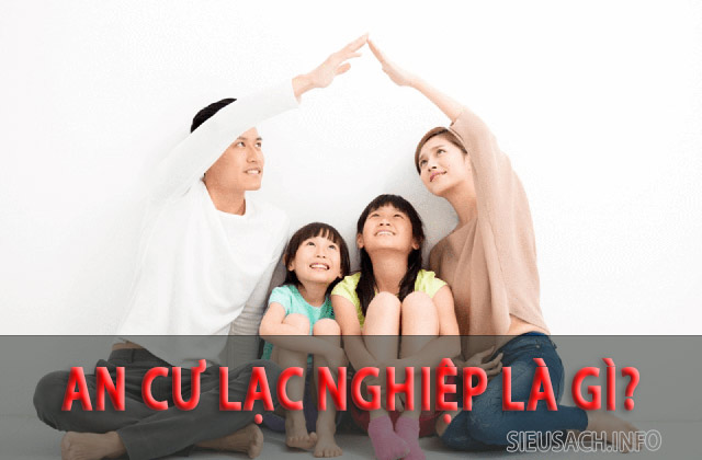 An cư lạc nghiệp là sinh sống ổn định rồi mới phát triển sự nghiệp