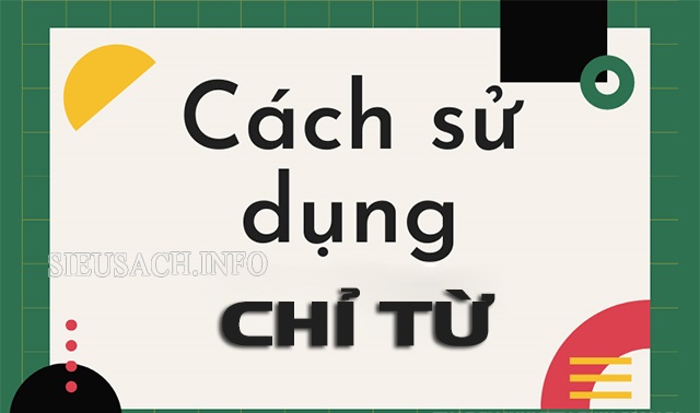 Cách sử dụng chỉ từ sao cho đúng ngữ pháp và đầy đủ ý nghĩa