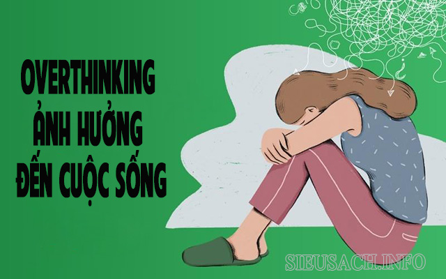 Overthinking làm ảnh hưởng xấu đến cuộc sống