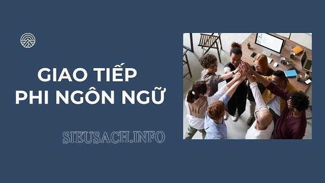 Giao tiếp phi ngôn ngữ là truyền tải thông điệp ra bên ngoài khi giao tiếp