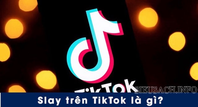 Slay Tiktok là từ lóng được sử dụng khen ngợi ai đó