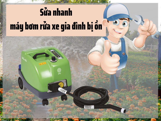 Sửa nhanh máy bơm rửa xe gia đình bị ồn, rung lắc