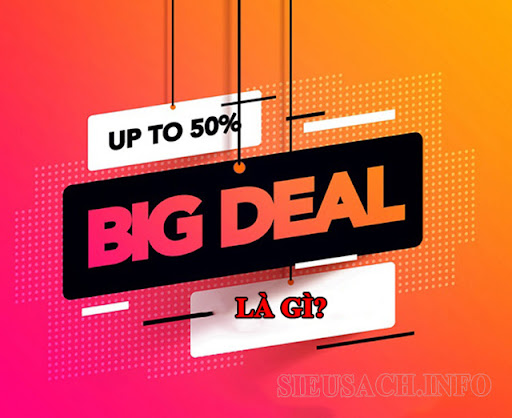 Big deal là những đợt giảm giá sâu dành cho khách hàng